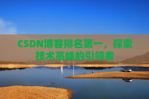 CSDN博客排名第一,探索技术高峰的引领者
