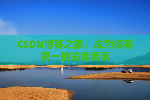 CSDN博客之旅，成为博客第一的关键要素